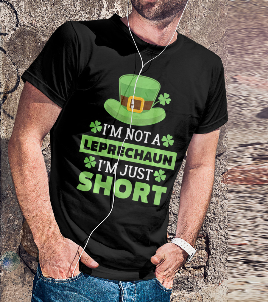 I'm Not A Leprechaun I'm Just Short Green Hat Shamrocks T-Shirt