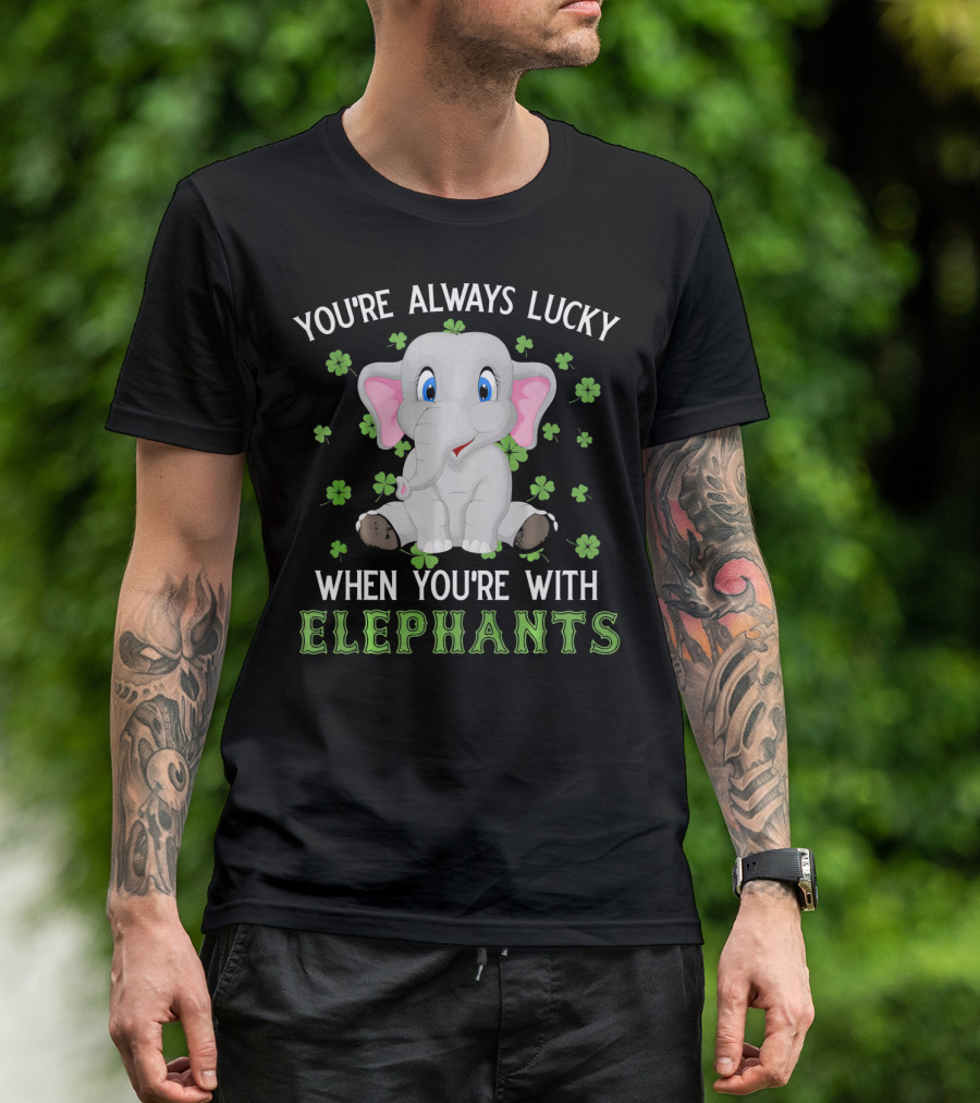 YOU'RE ALWAYS LUCKY WHEN YOU'RE WITH ELEPHANTS T-Shirt