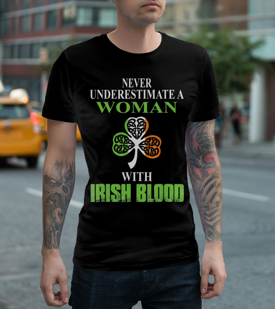 NEVER UNDERESTIMATE A WOMAN WITH IRISH BLOOD SHAMROCK T-Shirt