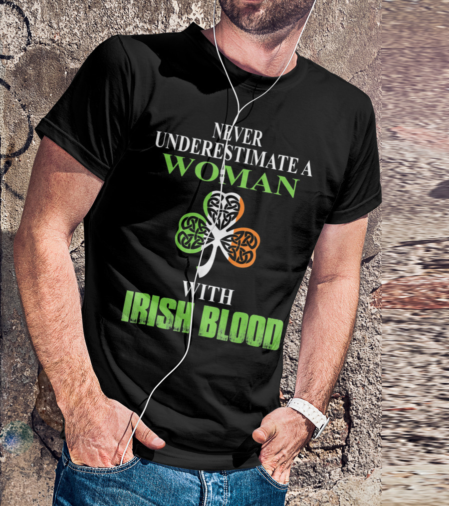 NEVER UNDERESTIMATE A WOMAN WITH IRISH BLOOD SHAMROCK T-Shirt
