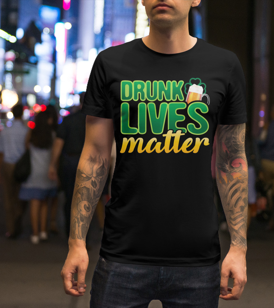 Drunk Lives Matter St. Patrick's Day Beer And Shamrock T-Shirt