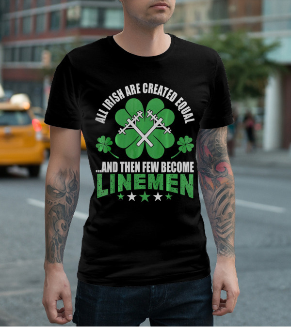 All Irish Are Created Equal And Then Few Become Linemen Shamrock Stars T-Shirt