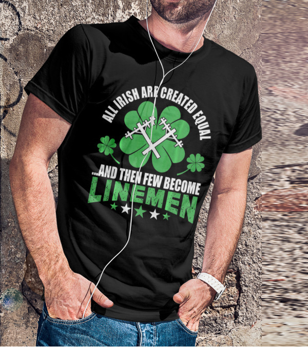 All Irish Are Created Equal And Then Few Become Linemen Shamrock Stars T-Shirt