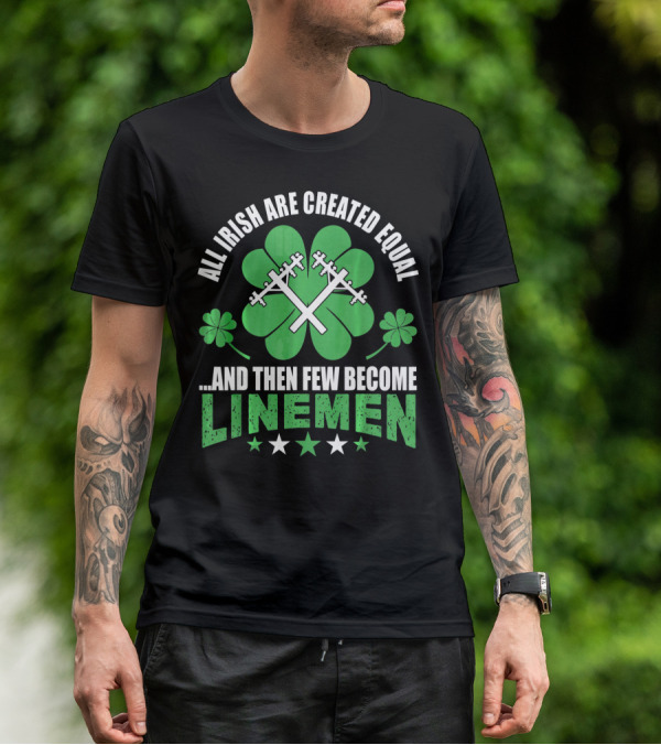 All Irish Are Created Equal And Then Few Become Linemen Shamrock Stars T-Shirt