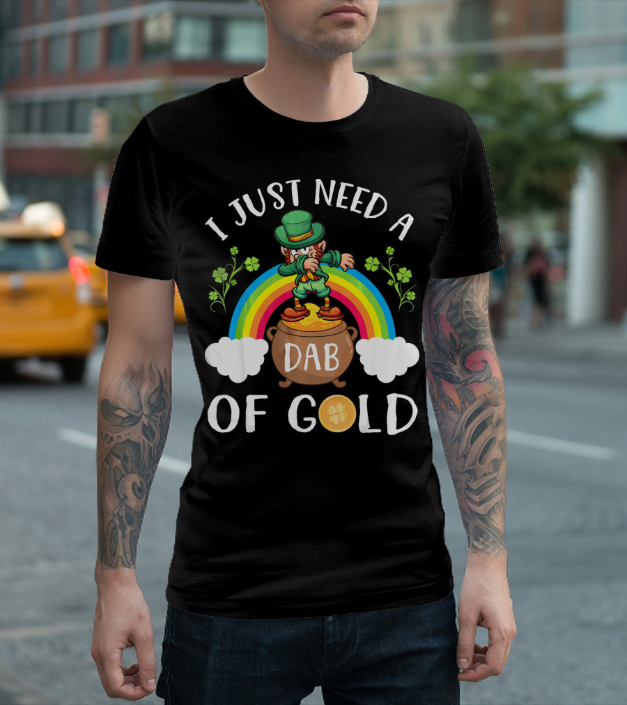 I Just Need a Dab of Gold Leprechaun Rainbow T-Shirt