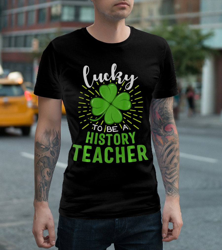Lucky To Be A History Teacher St Patrick's Day Shamrock T-Shirt