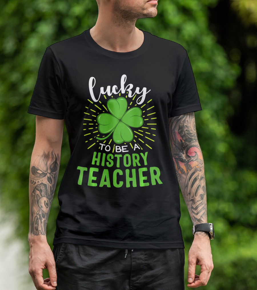 Lucky To Be A History Teacher St Patrick's Day Shamrock T-Shirt