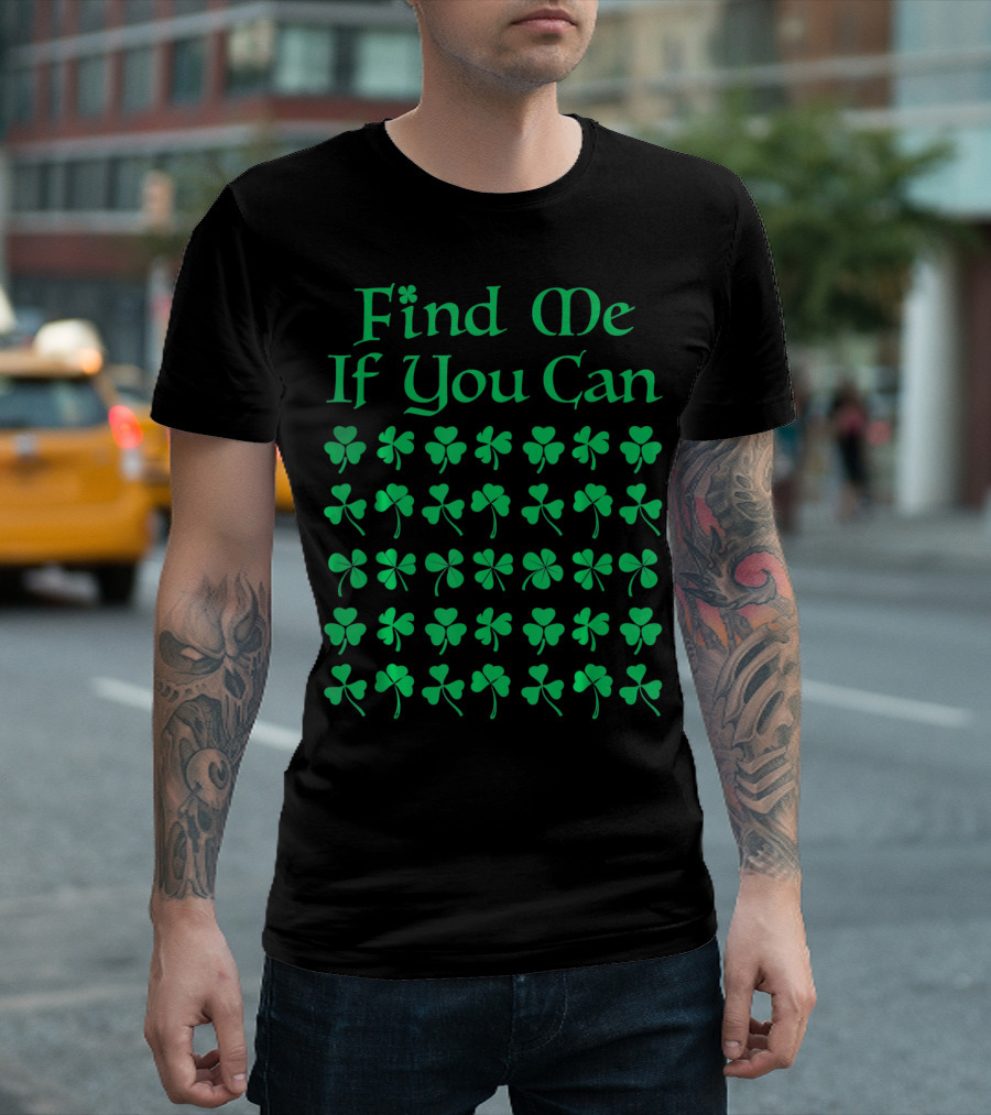 Find Me If You Can St. Patrick's Day Four Leaf Clover T-Shirt