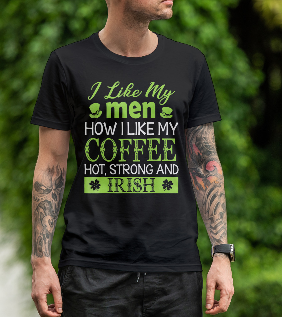I Like My Men How I Like My Coffee Hot Strong And Irish T-Shirt