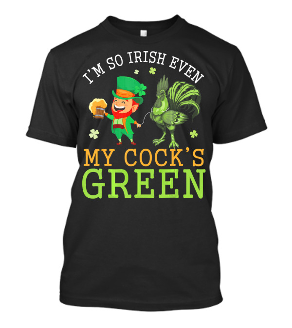 I'm So Irish Even My Cock's Green T-Shirt