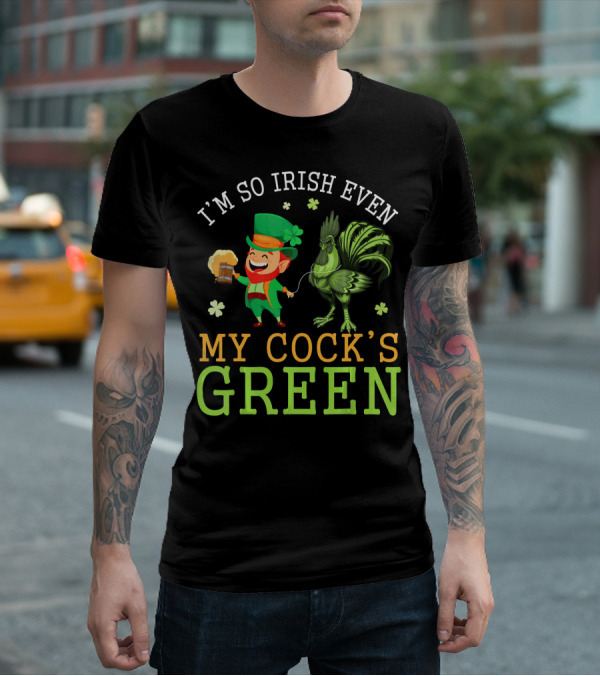 I'm So Irish Even My Cock's Green T-Shirt