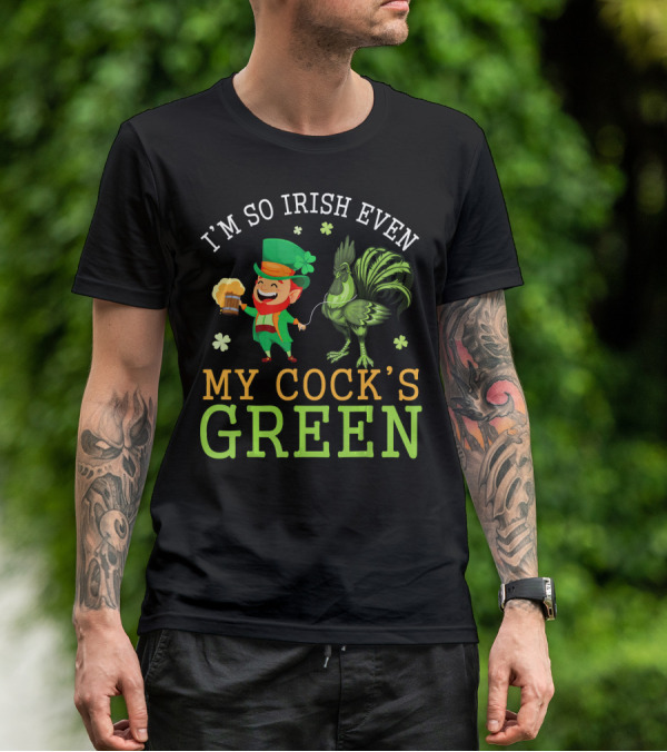 I'm So Irish Even My Cock's Green T-Shirt