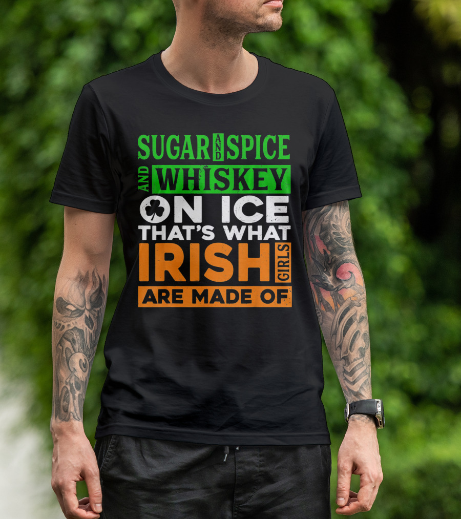 Sugar And Spice And Whiskey On Ice That's What Irish Girls Are Made Of T-Shirt