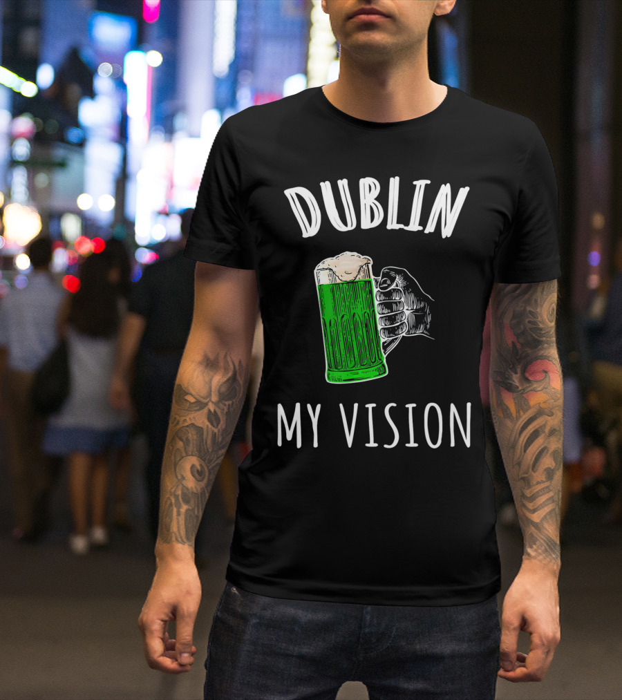 Dublin My Vision Beer Drunk Funny St Pat's Day Green Beer Hand T-Shirt