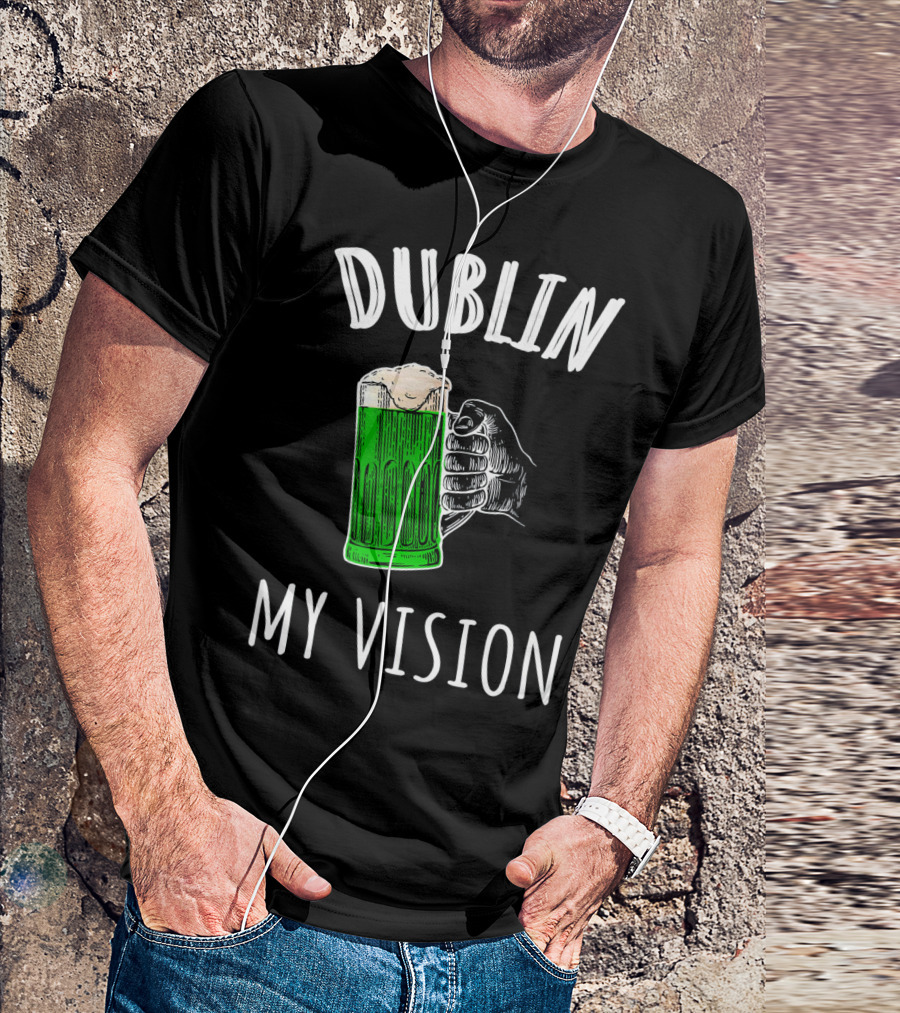 Dublin My Vision Beer Drunk Funny St Pat's Day Green Beer Hand T-Shirt