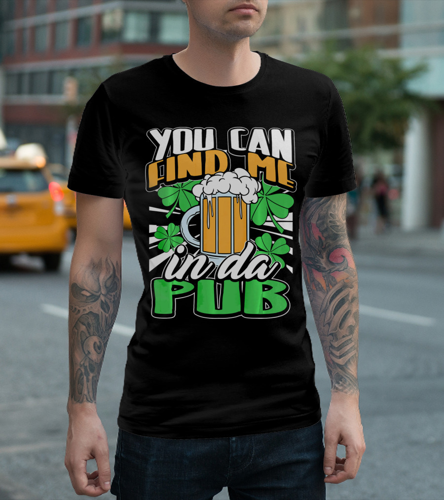 You Can Find Me In Da Pub Saint Patricks Day T-Shirt