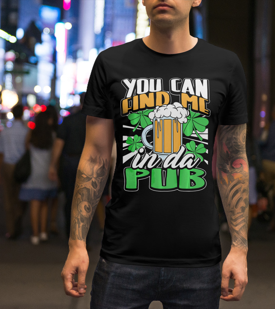 You Can Find Me In Da Pub Saint Patricks Day T-Shirt