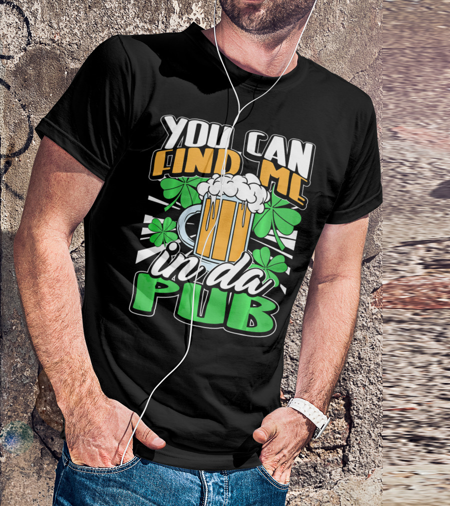 You Can Find Me In Da Pub Saint Patricks Day T-Shirt