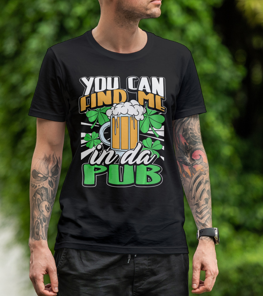You Can Find Me In Da Pub Saint Patricks Day T-Shirt
