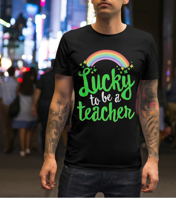 Lucky To Be A Teacher Rainbow Clover T-Shirt