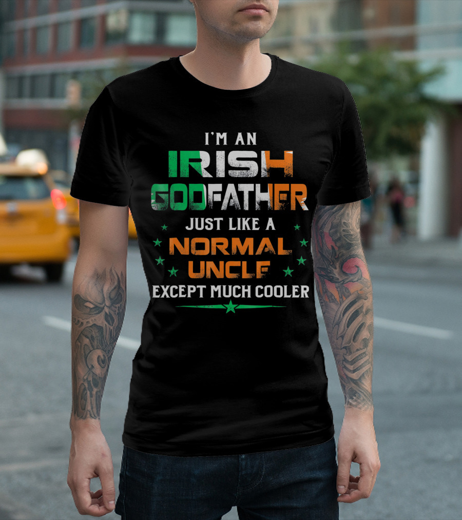 I'm An Irish Godfather Just Like A Normal Uncle Except Much Cooler T-Shirt