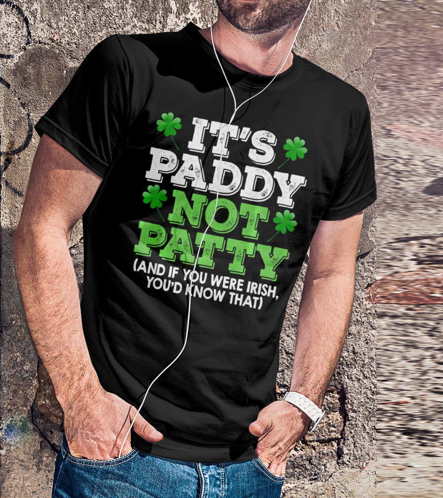 It's Paddy Not Patty And If You Were Irish You'd Know That St Patrick's Day Shamrocks T-Shirt