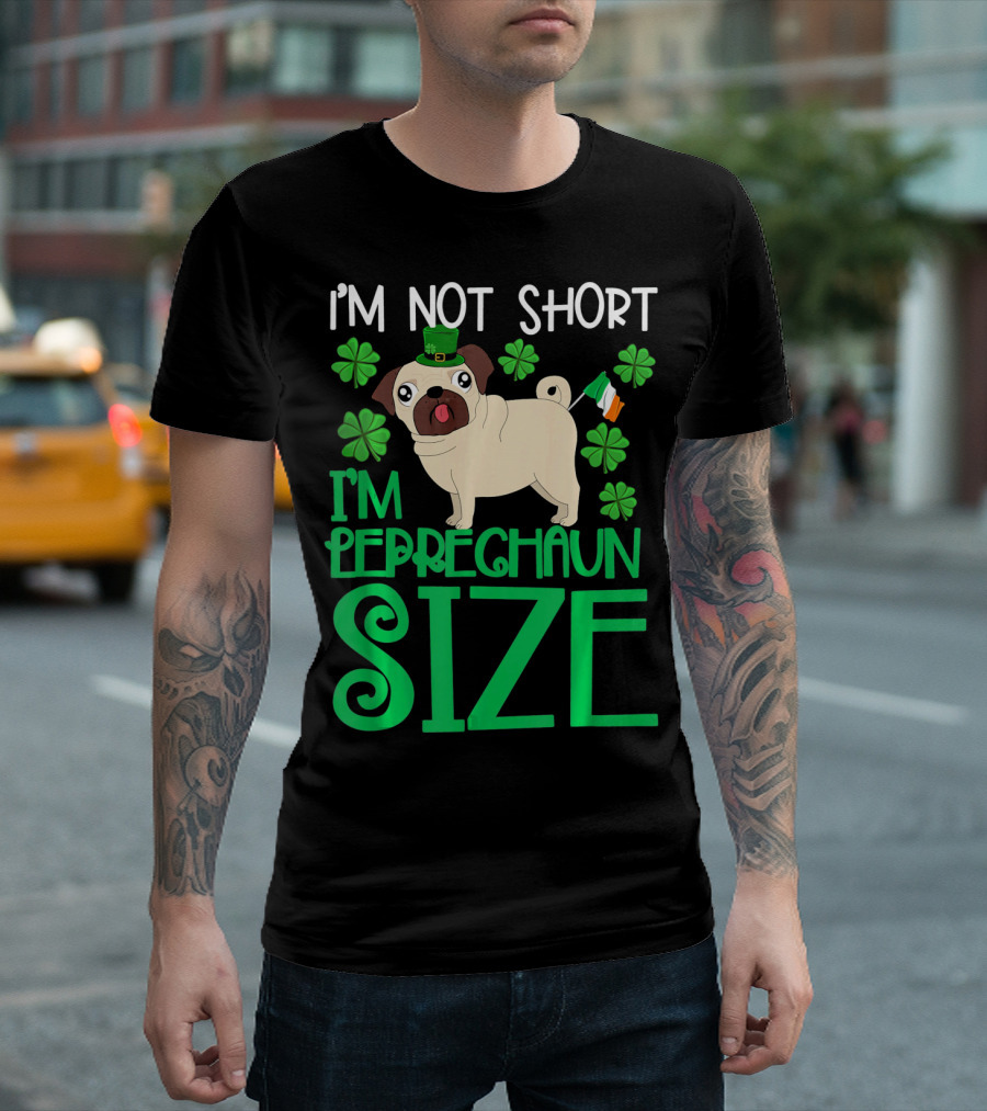 I'm Not Short I'm Leprechaun Size St Patricks Day Pug with Shamrocks T-Shirt