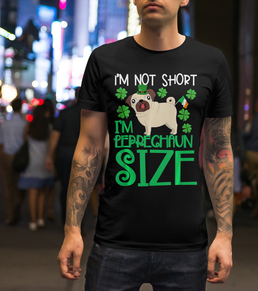 I'm Not Short I'm Leprechaun Size St Patricks Day Pug With Shamrocks T-Shirt