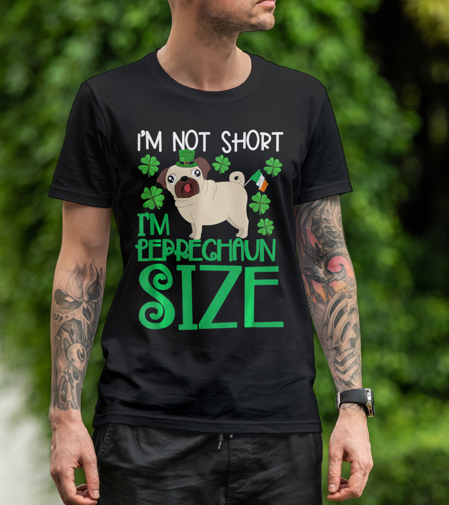 I'm Not Short I'm Leprechaun Size St Patricks Day Pug With Shamrocks T-Shirt