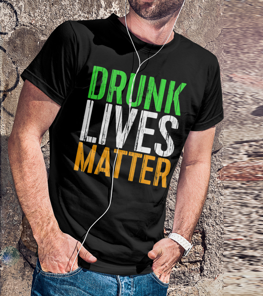 Drunk Lives Matter St. Patrick Irish Flag Colors T-Shirt