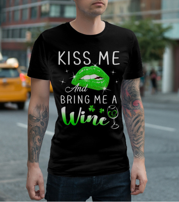 Kiss Me And Bring Me A Wine Green Lips Shamrock Glass Saint Patrick T-Shirt