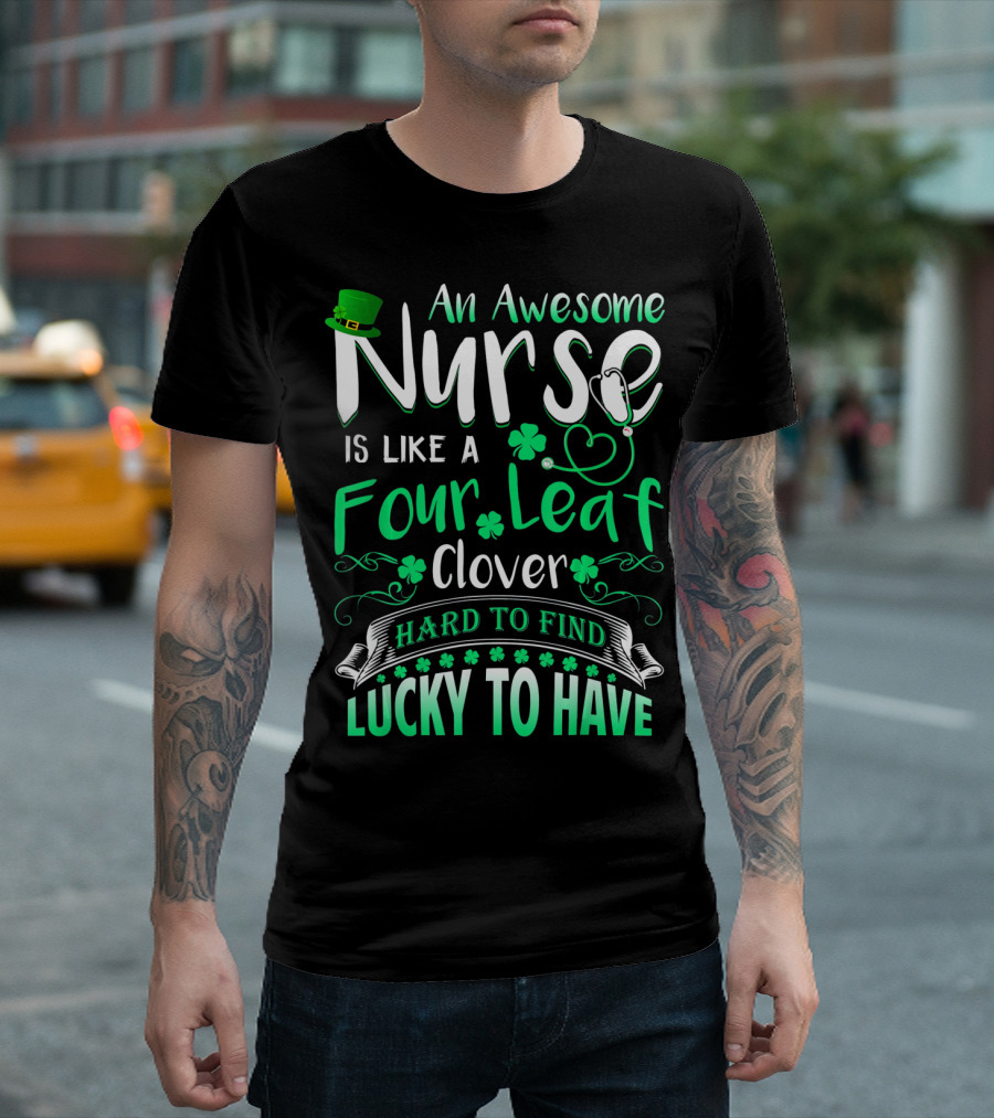 An Awesome Nurse Is Like a Four Leaf Clover Hard to Find Lucky to Have T-Shirt