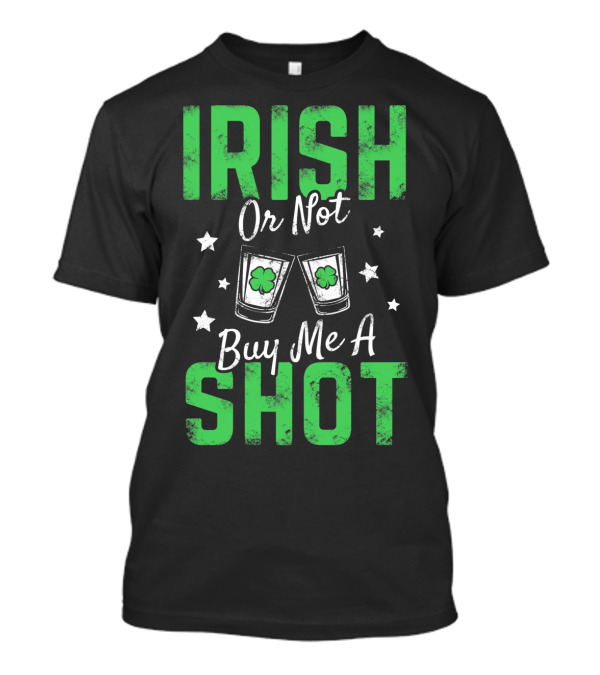 Irish Or Not Buy Me A Shot Clover Glasses Stars T-Shirt