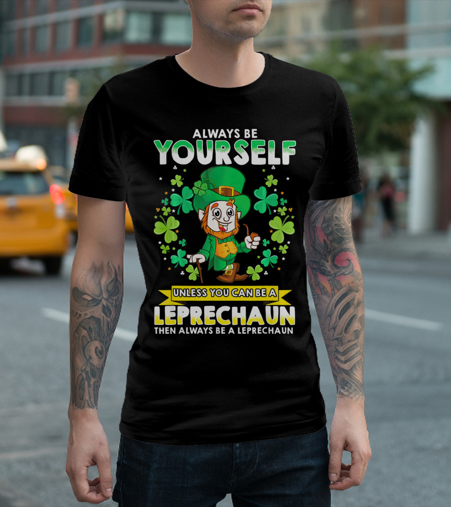 Always Be Yourself Unless You Can Be a Leprechaun Then Always Be a Leprechaun T-Shirt