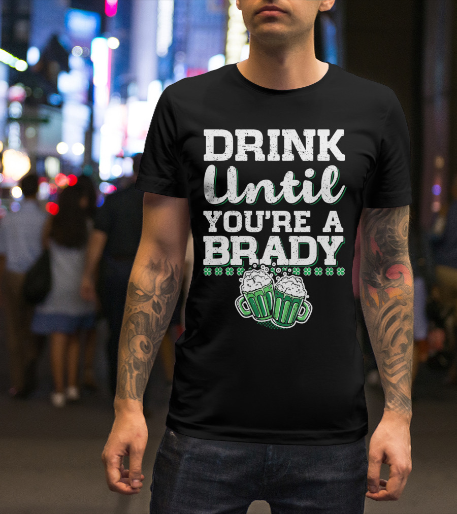 Drink Until Youre A Brady St Patricks Beer Mugs Shamrocks T-Shirt