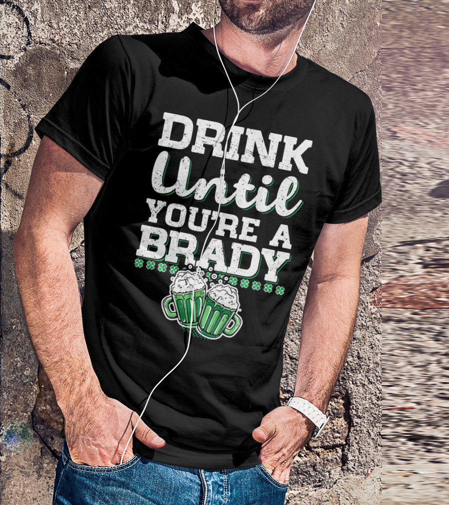 Drink Until Youre A Brady St Patricks Beer Mugs Shamrocks T-Shirt