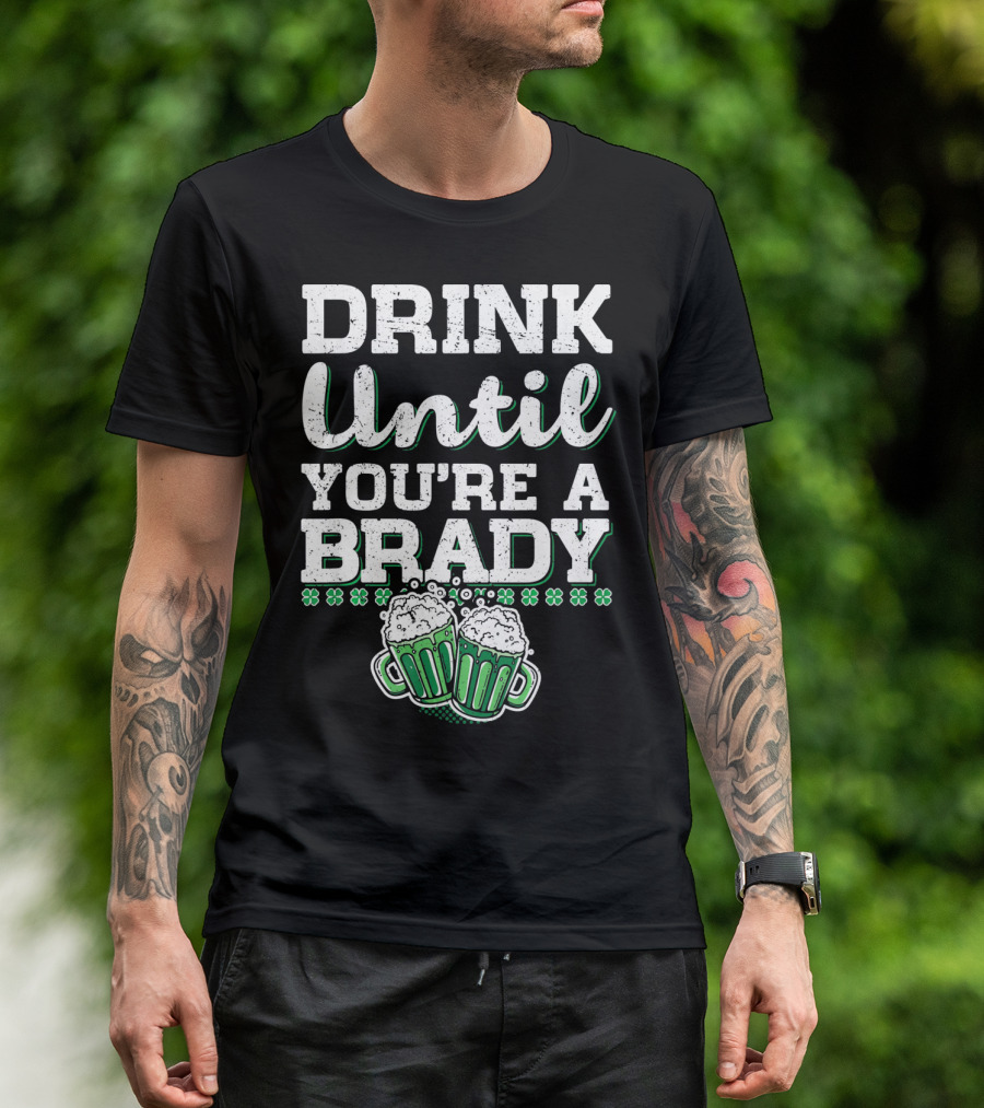 Drink Until Youre A Brady St Patricks Beer Mugs Shamrocks T-Shirt