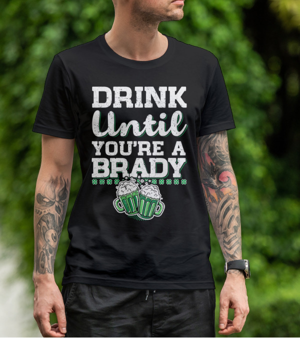 Drink Until Youre A Brady St Patricks Beer Mugs Shamrocks T-Shirt