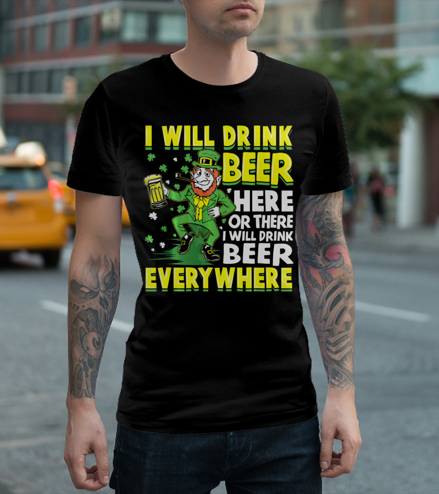 I Will Drink Beer Here Or There I Will Drink Beer Everywhere Leprechaun Holding Mug T-Shirt