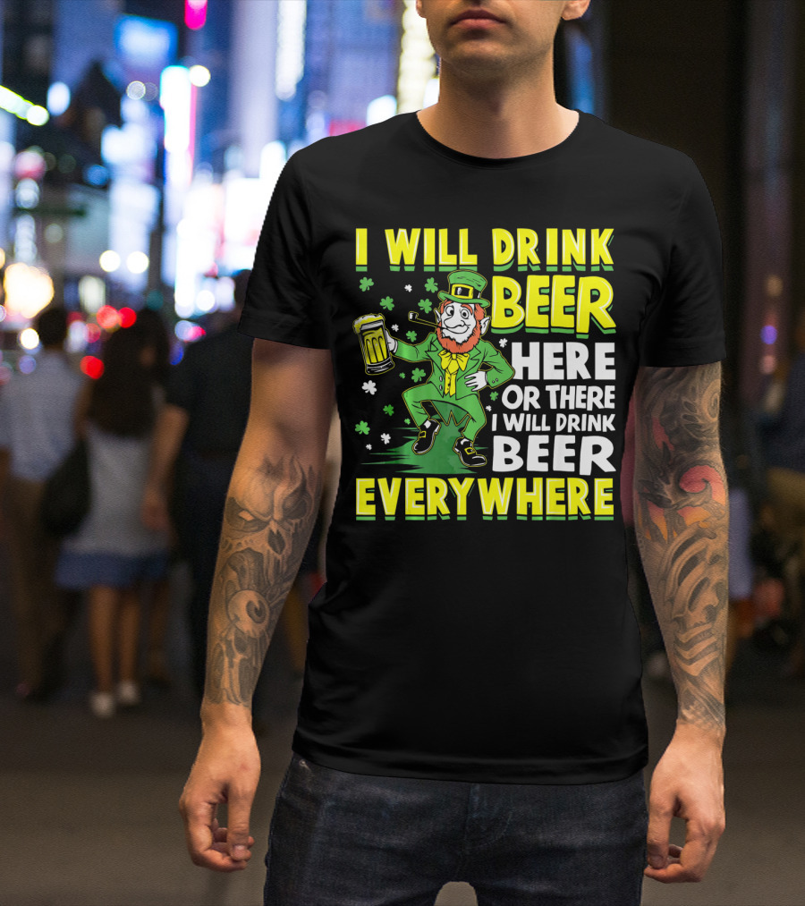 I Will Drink Beer Here Or There I Will Drink Beer Everywhere Leprechaun Holding Mug T-Shirt