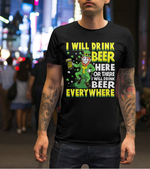 I Will Drink Beer Here Or There I Will Drink Beer Everywhere Leprechaun Holding Mug T-Shirt