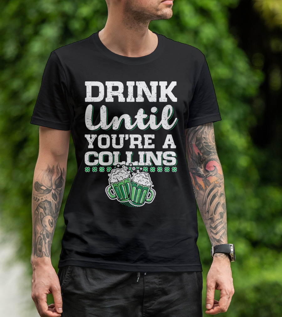 Drink Until You're A Collins St Patrick's Day Beer Mugs Shamrocks T-Shirt