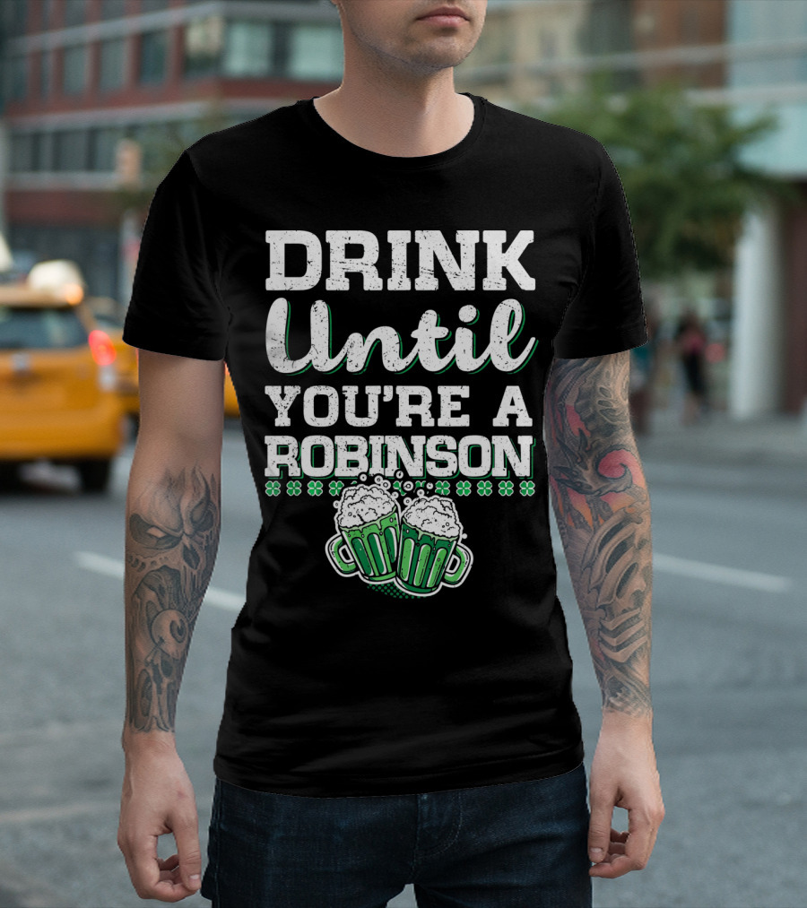 Drink Until You're a Robinson St. Patrick's with Shamrocks and Beer Mugs T-Shirt