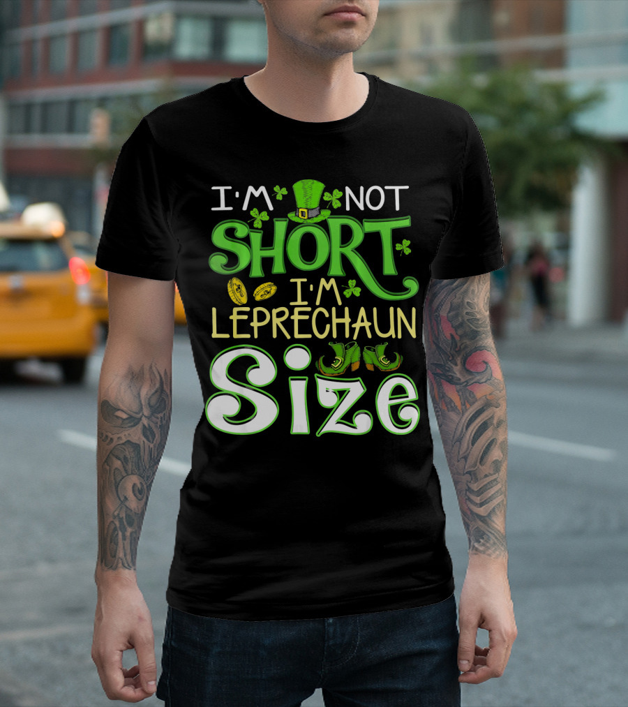 I'm Not Short I'm Leprechaun Size St Patrick's Day T-Shirt