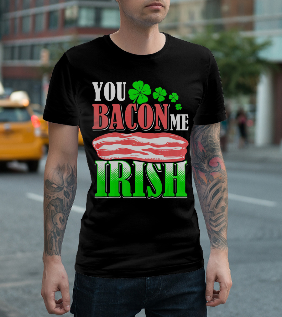 YOU BACON ME IRISH Clover Bacon Love T-Shirt