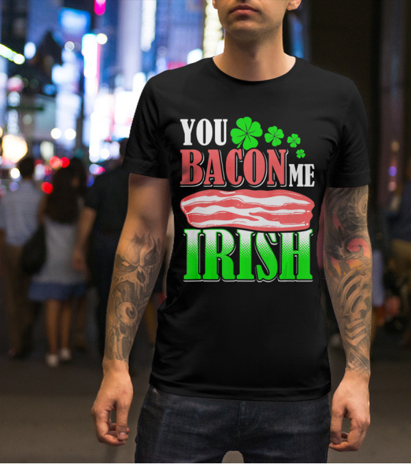 YOU BACON ME IRISH Clover Bacon Love T-Shirt