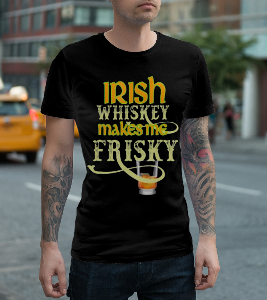Irish Whiskey Makes Me Frisky Funny Drink Glass T-Shirt