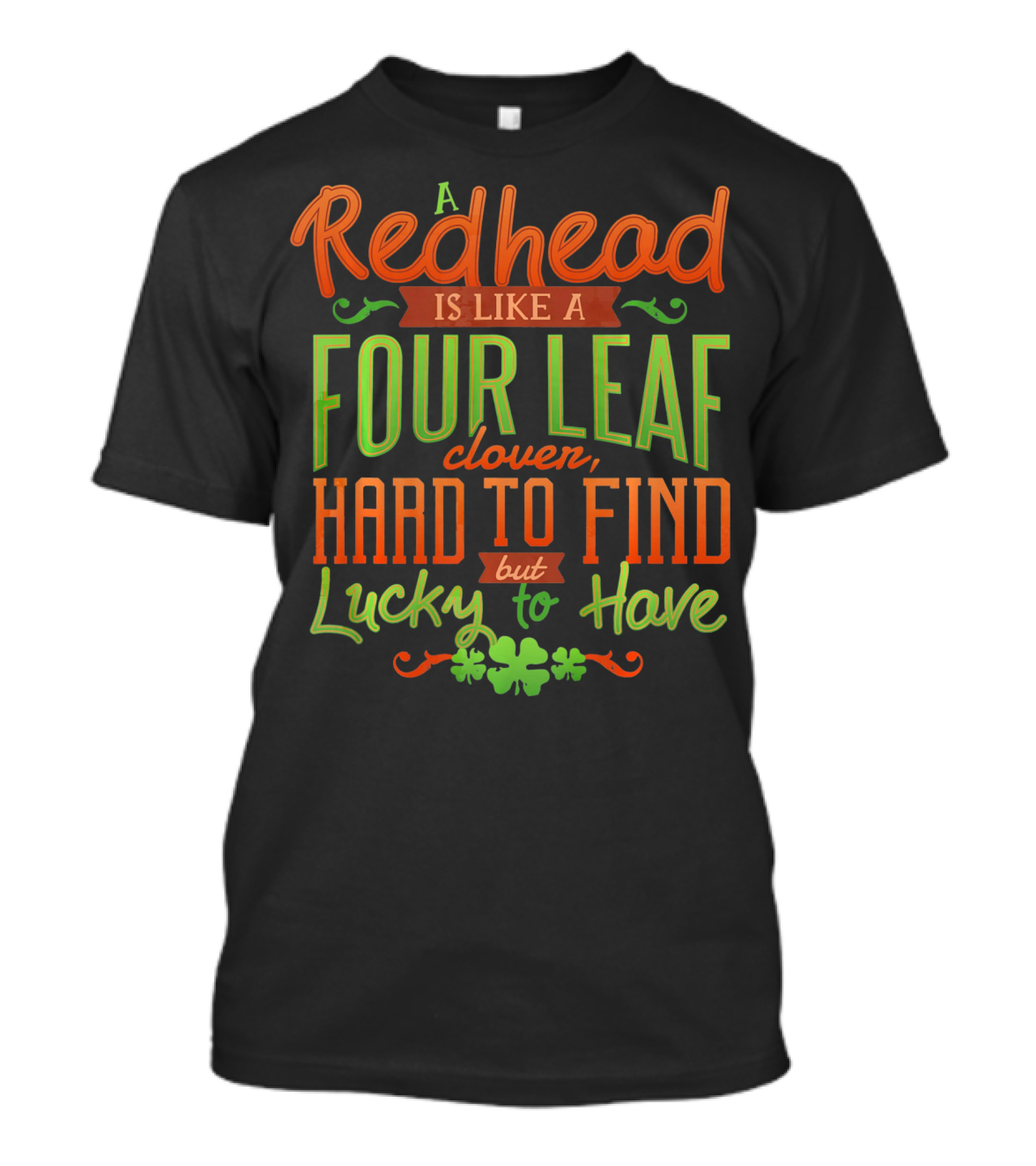 St Patricks Day A Redhead Is Like A Four Leaf Clover Hard To Find But Lucky To Have T-Shirt