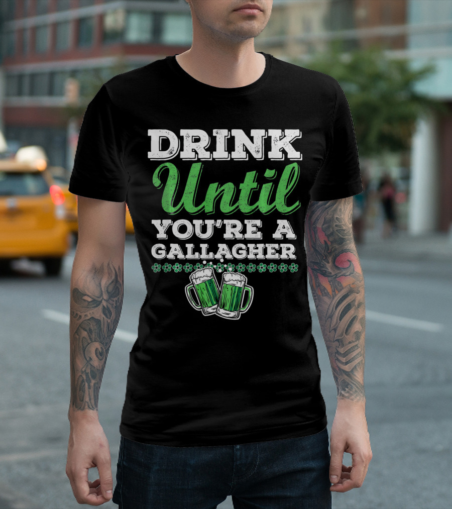 Drink Until You're a Gallagher St Patrick's Day Green Beer Mugs T-Shirt