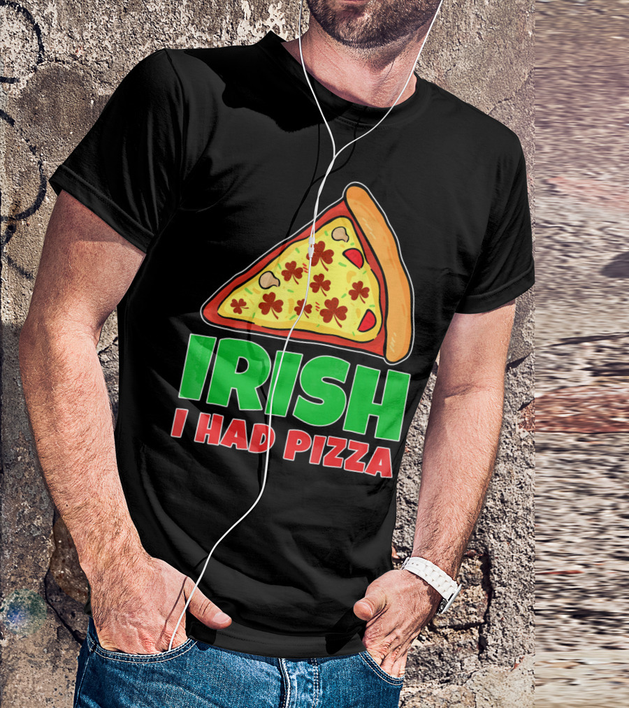 Irish I Had Pizza Funny St Patricks Day T-Shirt